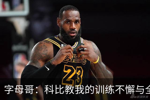 字母哥：科比教我的训练不懈与全球年轻人的梦想