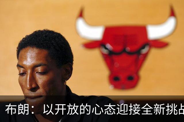 布朗：以开放的心态迎接全新挑战