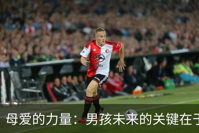 母爱的力量：男孩未来的关键在于母亲的支持与信任