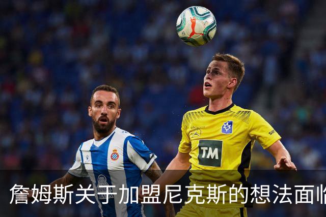 詹姆斯关于加盟尼克斯的想法面临阻碍，杜兰特曾有相似顾虑
