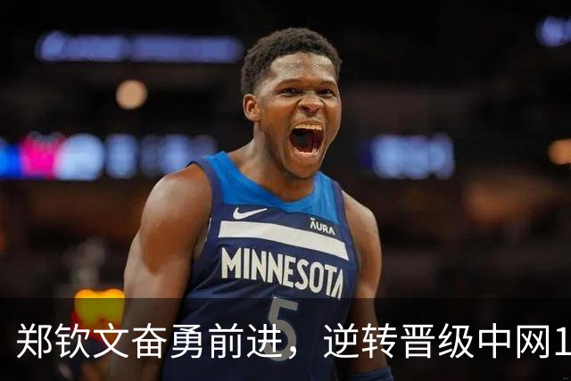 郑钦文奋勇前进，逆转晋级中网16强，详解1/8决赛对阵